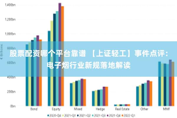 股票配资哪个平台靠谱 【上证轻工】事件点评：电子烟行业新规落地解读